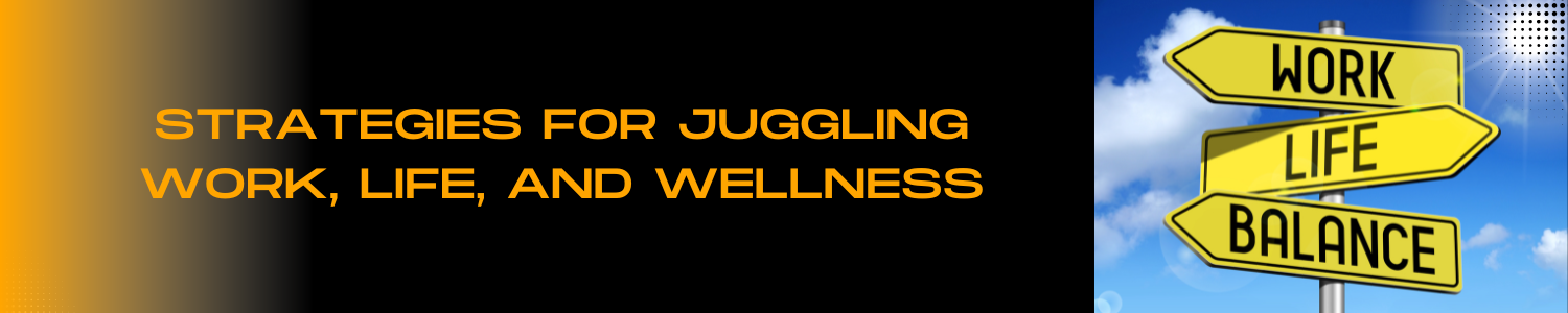 Strategies for Juggling Work, Life, and Wellness